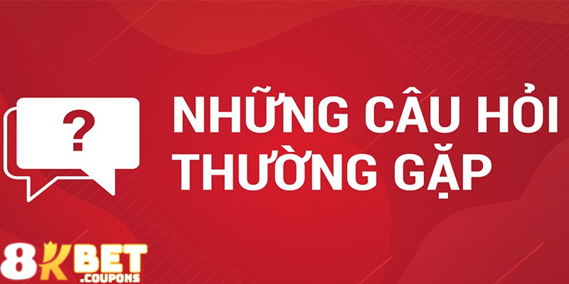 Một số câu hỏi thường gặp về nhà cái 8kbet